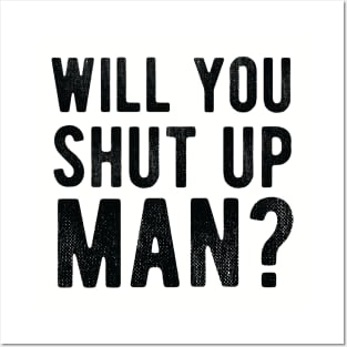 Will You Shut Up Man will you shut up man shut up man 1 Posters and Art